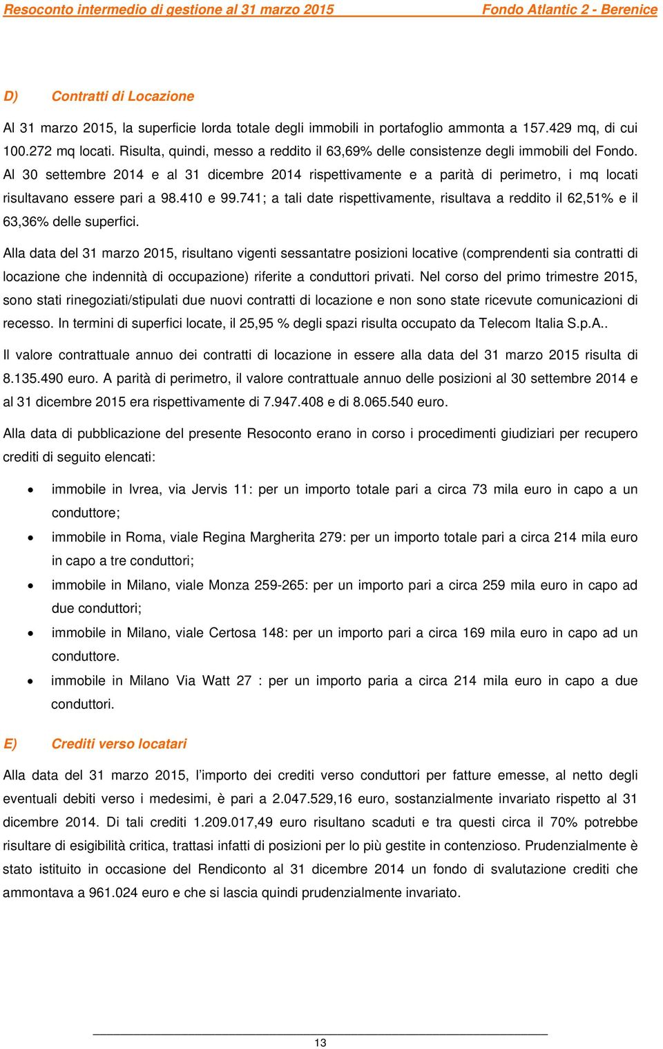 Al 30 settembre 2014 e al 31 dicembre 2014 rispettivamente e a parità di perimetro, i mq locati risultavano essere pari a 98.410 e 99.