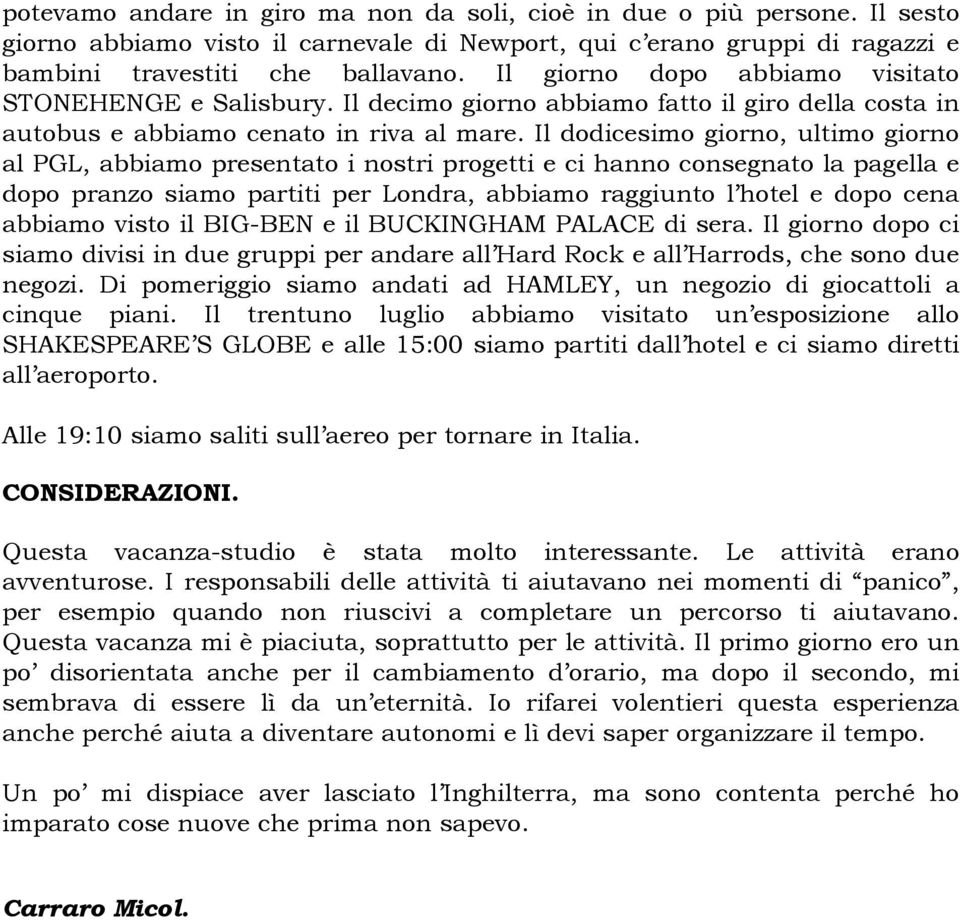 Il dodicesimo giorno, ultimo giorno al PGL, abbiamo presentato i nostri progetti e ci hanno consegnato la pagella e dopo pranzo siamo partiti per Londra, abbiamo raggiunto l hotel e dopo cena abbiamo