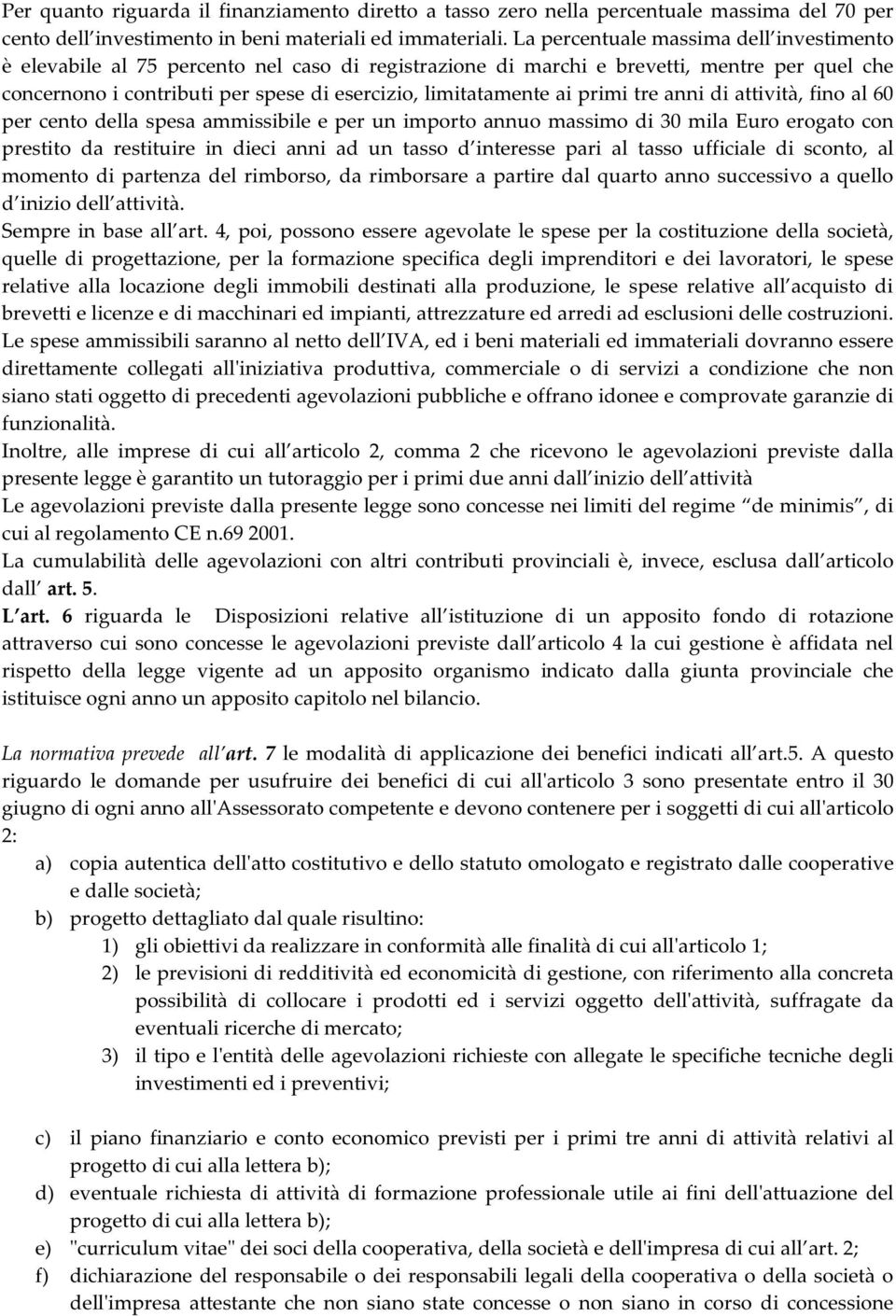 ai primi tre anni di attività, fino al 60 per cento della spesa ammissibile e per un importo annuo massimo di 30 mila Euro erogato con prestito da restituire in dieci anni ad un tasso d interesse