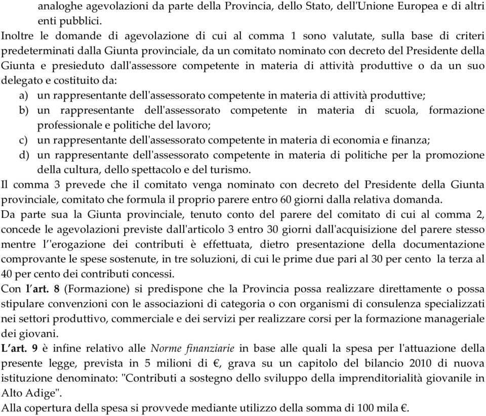 presieduto dall'assessore competente in materia di attività produttive o da un suo delegato e costituito da: a) un rappresentante dell'assessorato competente in materia di attività produttive; b) un