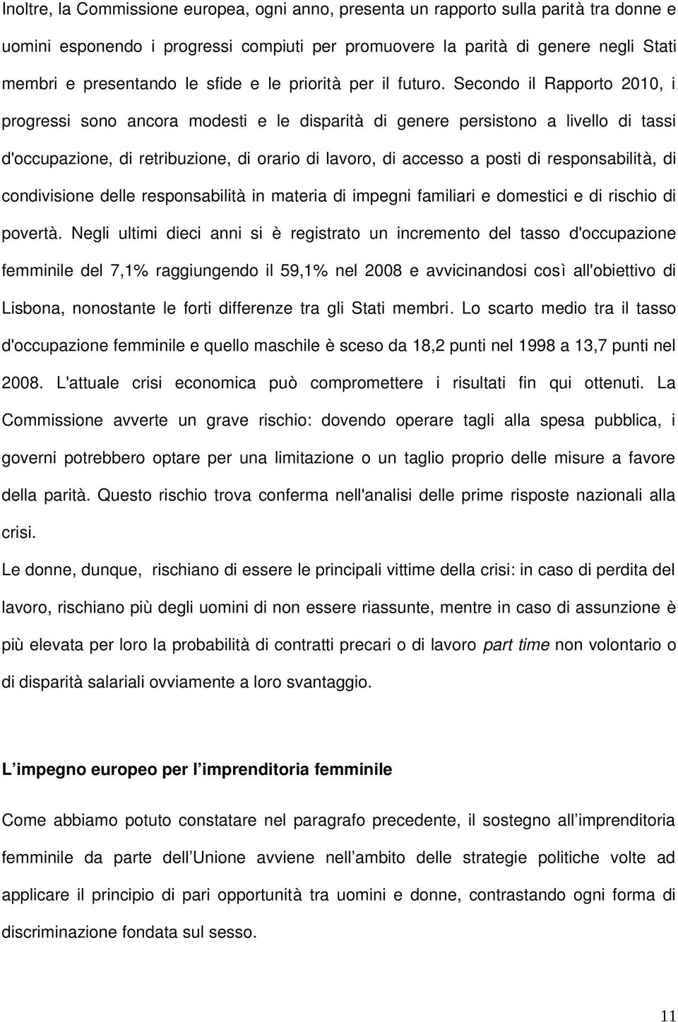 Secondo il Rapporto 2010, i progressi sono ancora modesti e le disparità di genere persistono a livello di tassi d'occupazione, di retribuzione, di orario di lavoro, di accesso a posti di