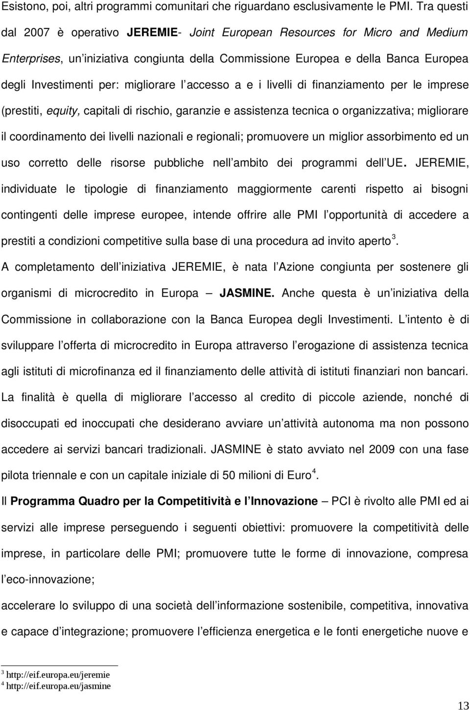 migliorare l accesso a e i livelli di finanziamento per le imprese (prestiti, equity, capitali di rischio, garanzie e assistenza tecnica o organizzativa; migliorare il coordinamento dei livelli