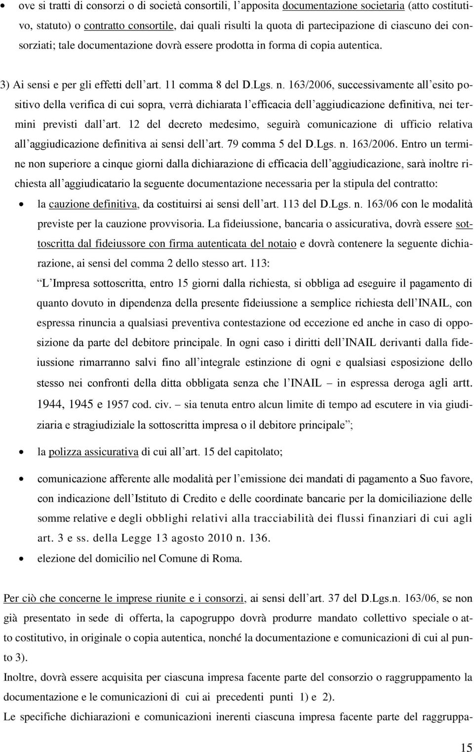 163/2006, successivamente all esito positivo della verifica di cui sopra, verrà dichiarata l efficacia dell aggiudicazione definitiva, nei termini previsti dall art.