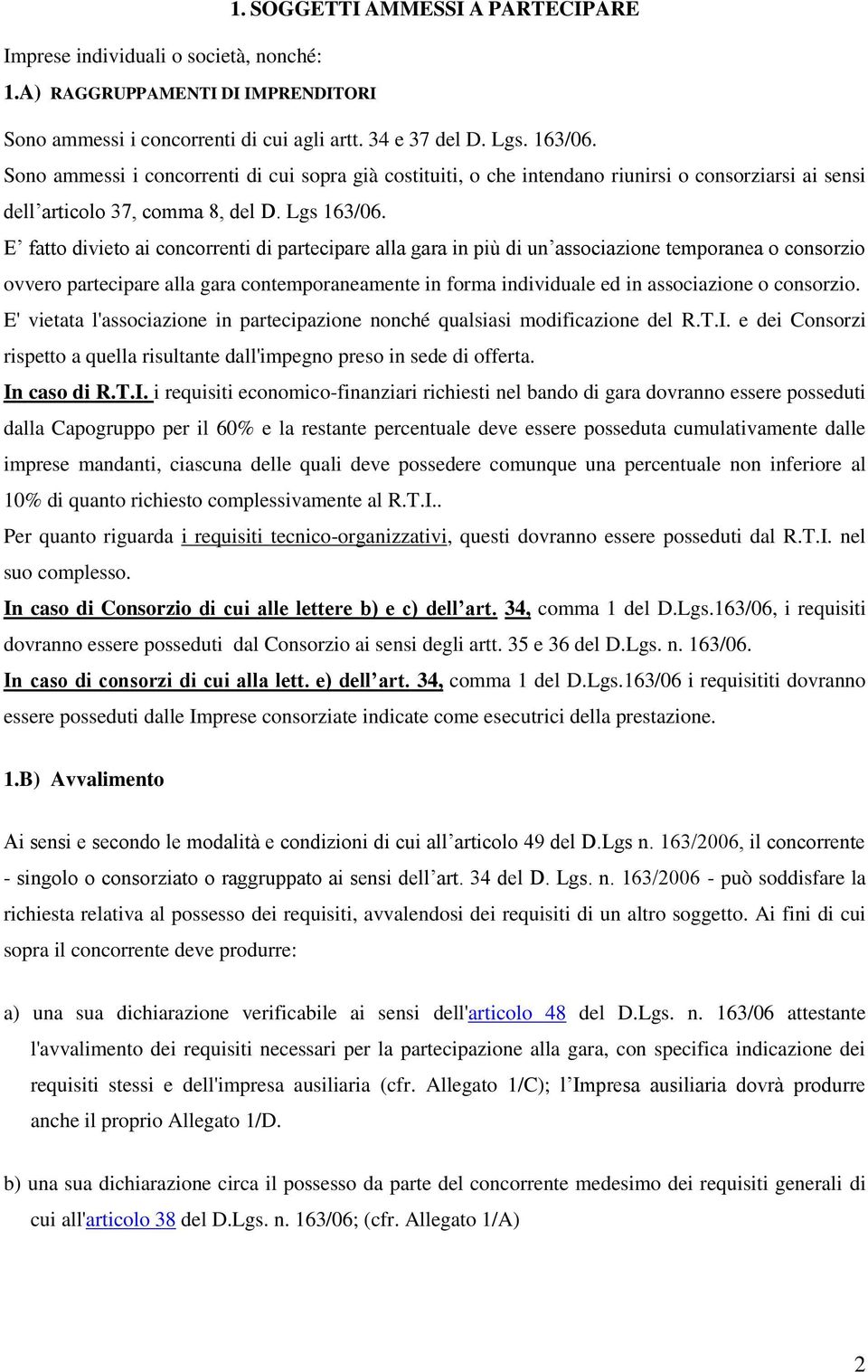 E fatto divieto ai concorrenti di partecipare alla gara in più di un associazione temporanea o consorzio ovvero partecipare alla gara contemporaneamente in forma individuale ed in associazione o