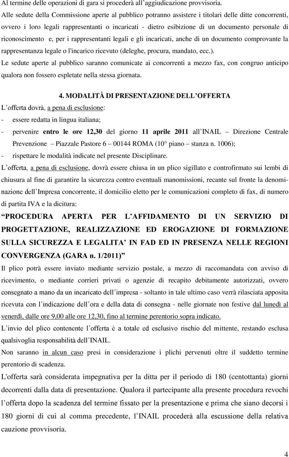 di riconoscimento e, per i rappresentanti legali e gli incaricati, anche di un documento comprovante la rappresentanza legale o l'incarico ricevuto (deleghe, procura, mandato, ecc.).