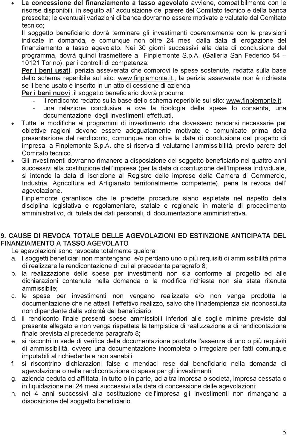 e comunque non oltre 24 mesi dalla data di erogazione del finanziamento a tasso agevolato. Nei 30 giorni successivi alla data di conclusione del programma, dovrà quindi trasmettere a Finpiemonte S.p.A.