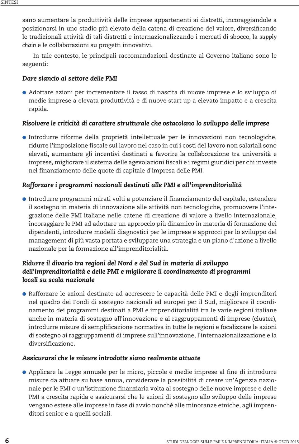 In tale contesto, le principali raccomandazioni destinate al Governo italiano sono le seguenti: Dare slancio al settore delle PMI Adottare azioni per incrementare il tasso di nascita di nuove imprese