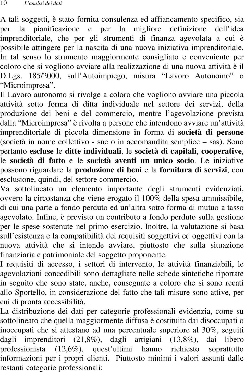 In tal senso lo strumento maggiormente consigliato e conveniente per coloro che si vogliono avviare alla realizzazione di una nuova attività è il D.Lgs.