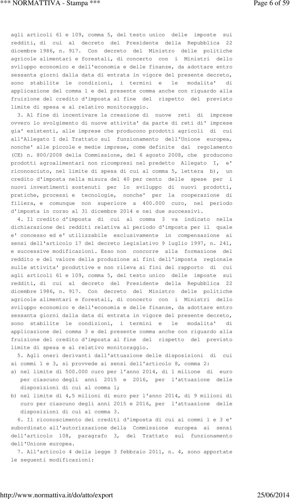 data di entrata in vigore del presente decreto, sono stabilite le condizioni, i termini e le modalita' di applicazione del comma 1 e del presente comma anche con riguardo alla fruizione del credito