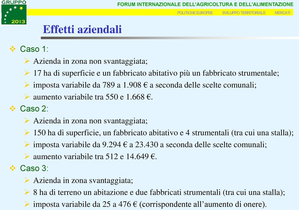 Caso 2: Azienda in zona non svantaggiata; 150 ha di superficie, un fabbricato abitativo e 4 strumentali (tra cui una stalla); imposta variabile da 9.294 a 23.