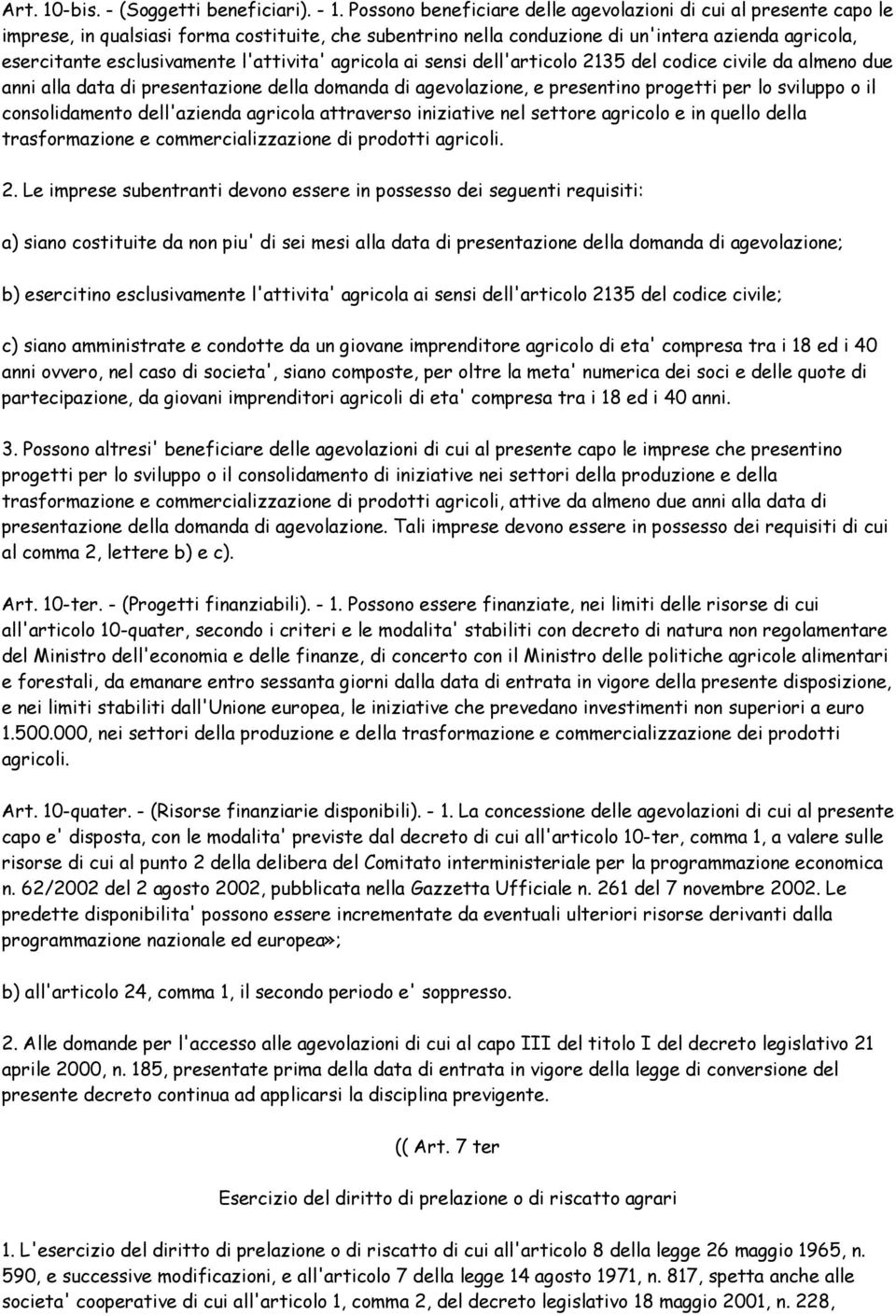 l'attivita' agricola ai sensi dell'articolo 2135 del codice civile da almeno due anni alla data di presentazione della domanda di agevolazione, e presentino progetti per lo sviluppo o il