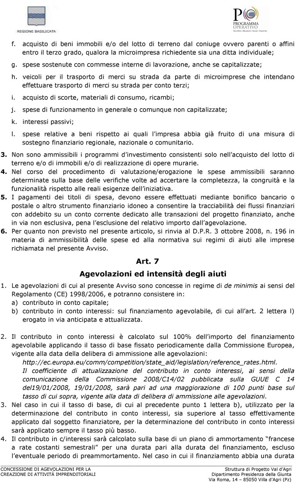 veicoli per il trasporto di merci su strada da parte di microimprese che intendano effettuare trasporto di merci su strada per conto terzi; i. acquisto di scorte, materiali di consumo, ricambi; j.