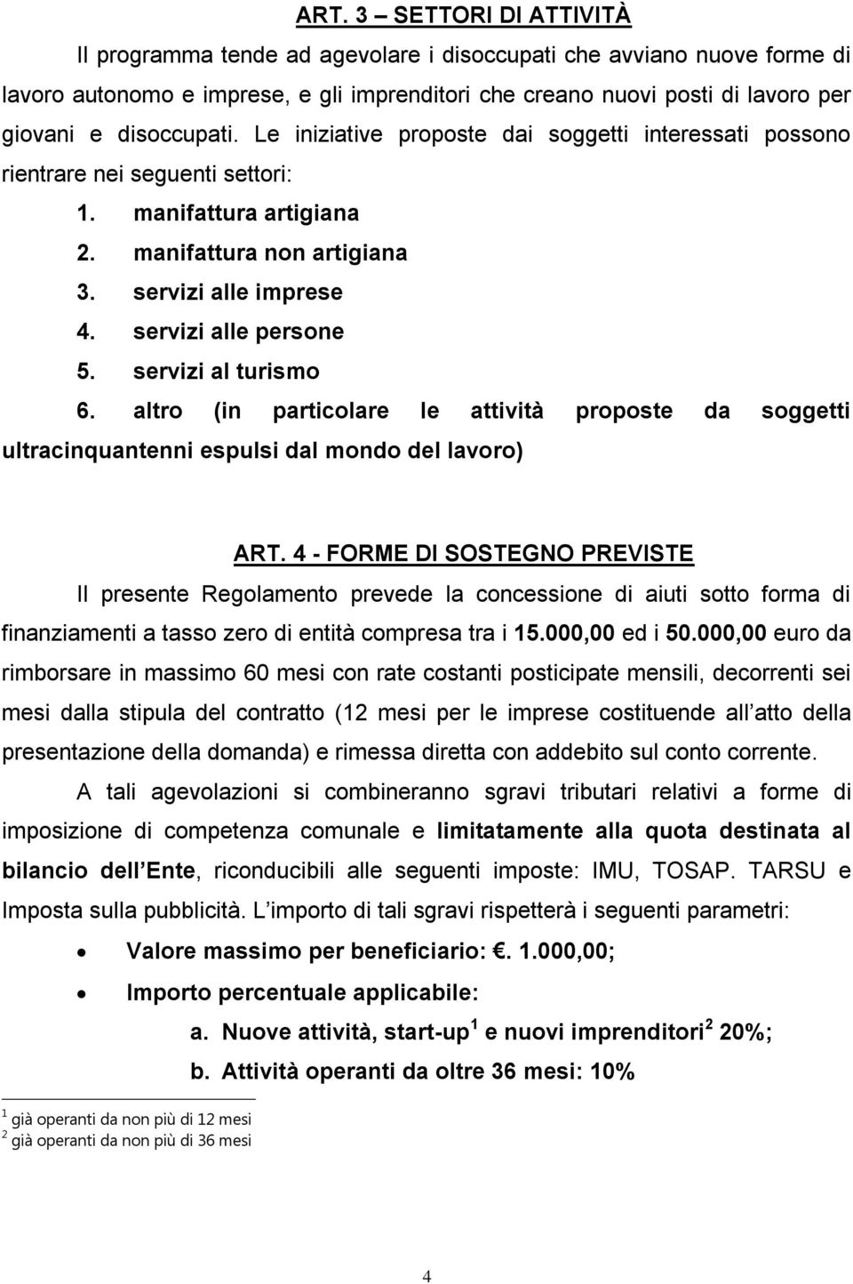 servizi alle persone 5. servizi al turismo 6. altro (in particolare le attività proposte da soggetti ultracinquantenni espulsi dal mondo del lavoro) ART.