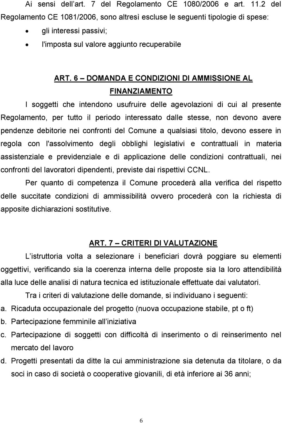 6 DOMANDA E CONDIZIONI DI AMMISSIONE AL FINANZIAMENTO I soggetti che intendono usufruire delle agevolazioni di cui al presente Regolamento, per tutto il periodo interessato dalle stesse, non devono