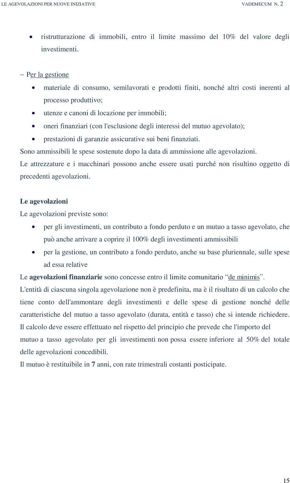 degli interessi del mutuo agevolato); prestazioni di garanzie assicurative sui beni finanziati. Sono ammissibili le spese sostenute dopo la data di ammissione alle agevolazioni.