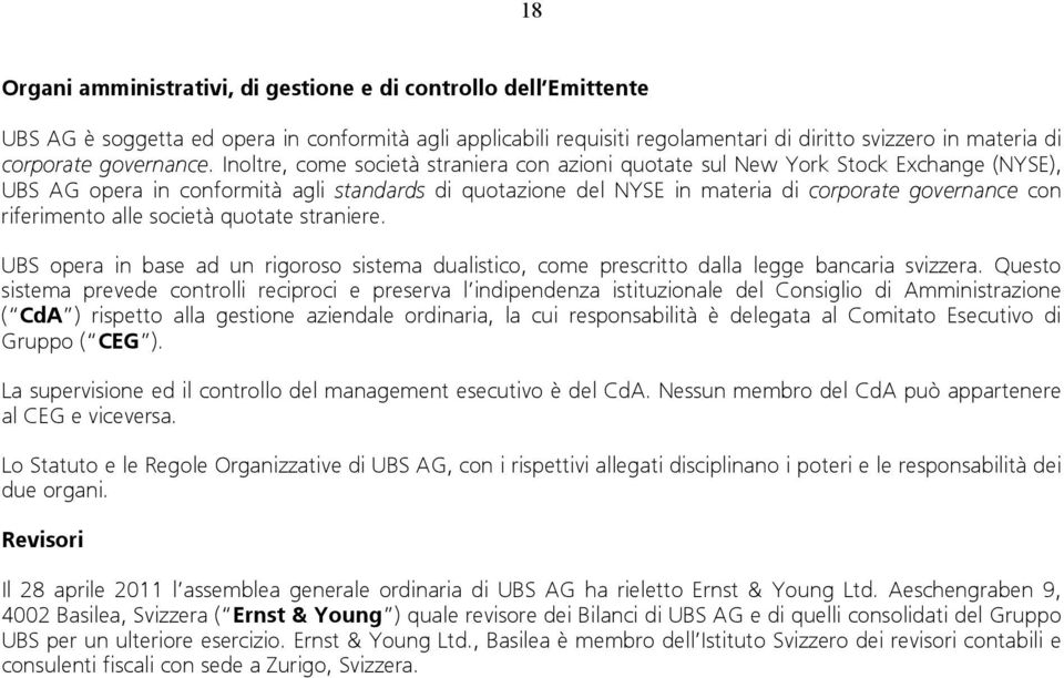 Inoltre, come società straniera con azioni quotate sul New York Stock Exchange (NYSE), UBS AG opera in conformità agli standards di quotazione del NYSE in materia di corporate governance con