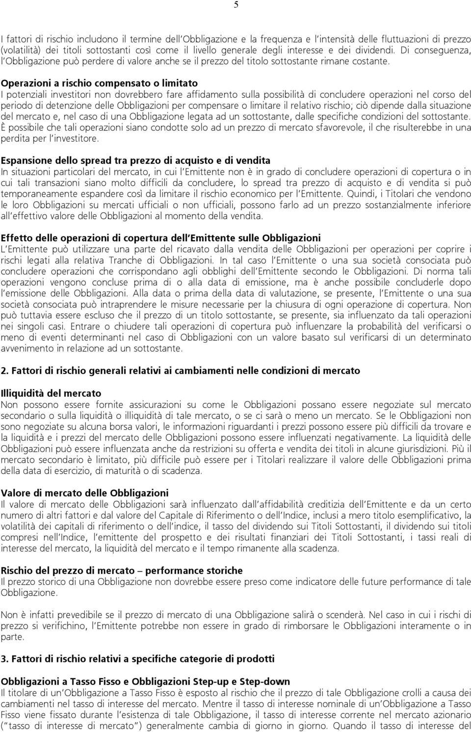 Operazioni a rischio compensato o limitato I potenziali investitori non dovrebbero fare affidamento sulla possibilità di concludere operazioni nel corso del periodo di detenzione delle Obbligazioni