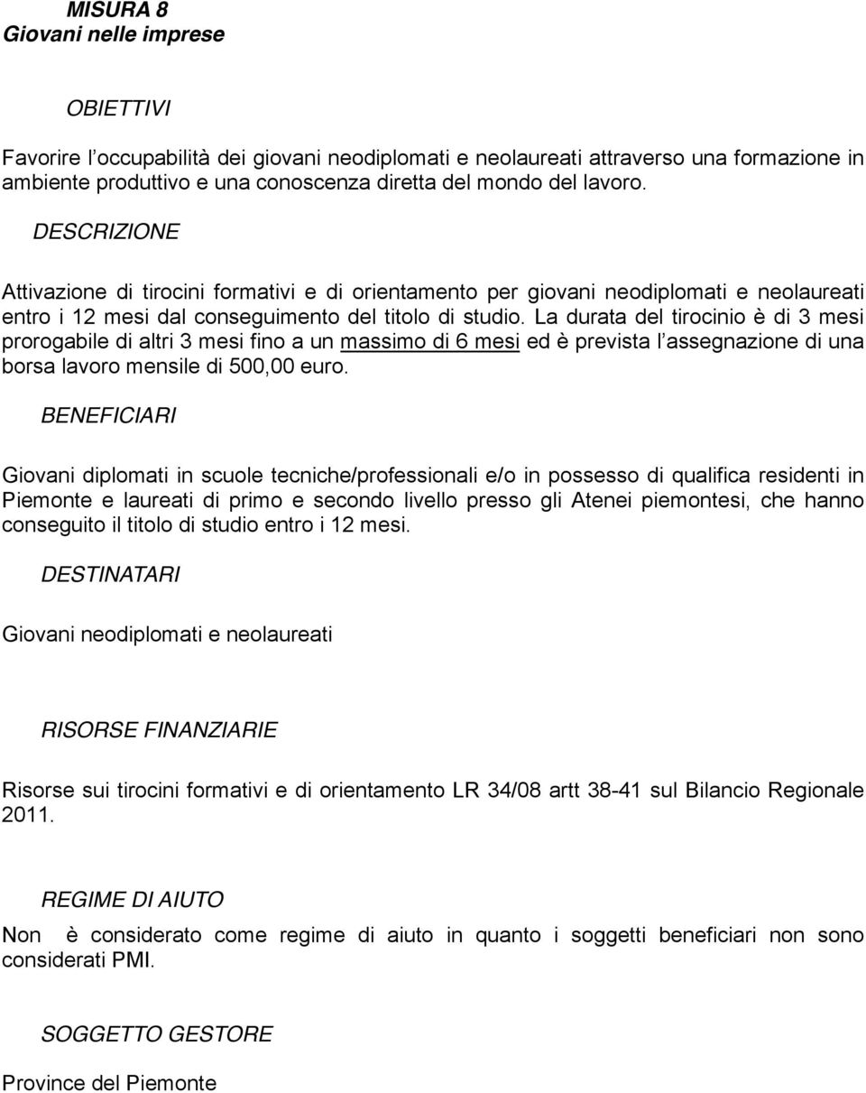 La durata del tirocinio è di 3 mesi prorogabile di altri 3 mesi fino a un massimo di 6 mesi ed è prevista l assegnazione di una borsa lavoro mensile di 500,00 euro.