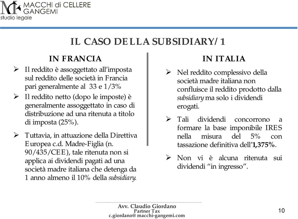 90/435/CEE), tale ritenuta non si applica ai dividendi pagati ad una società madre italiana che detenga da 1 anno almeno il 10% della subsidiary.