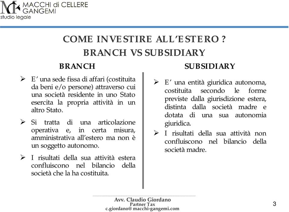 altro Stato. Si tratta di una articolazione operativa e, in certa misura, amministrativa all estero ma non è un soggetto autonomo.