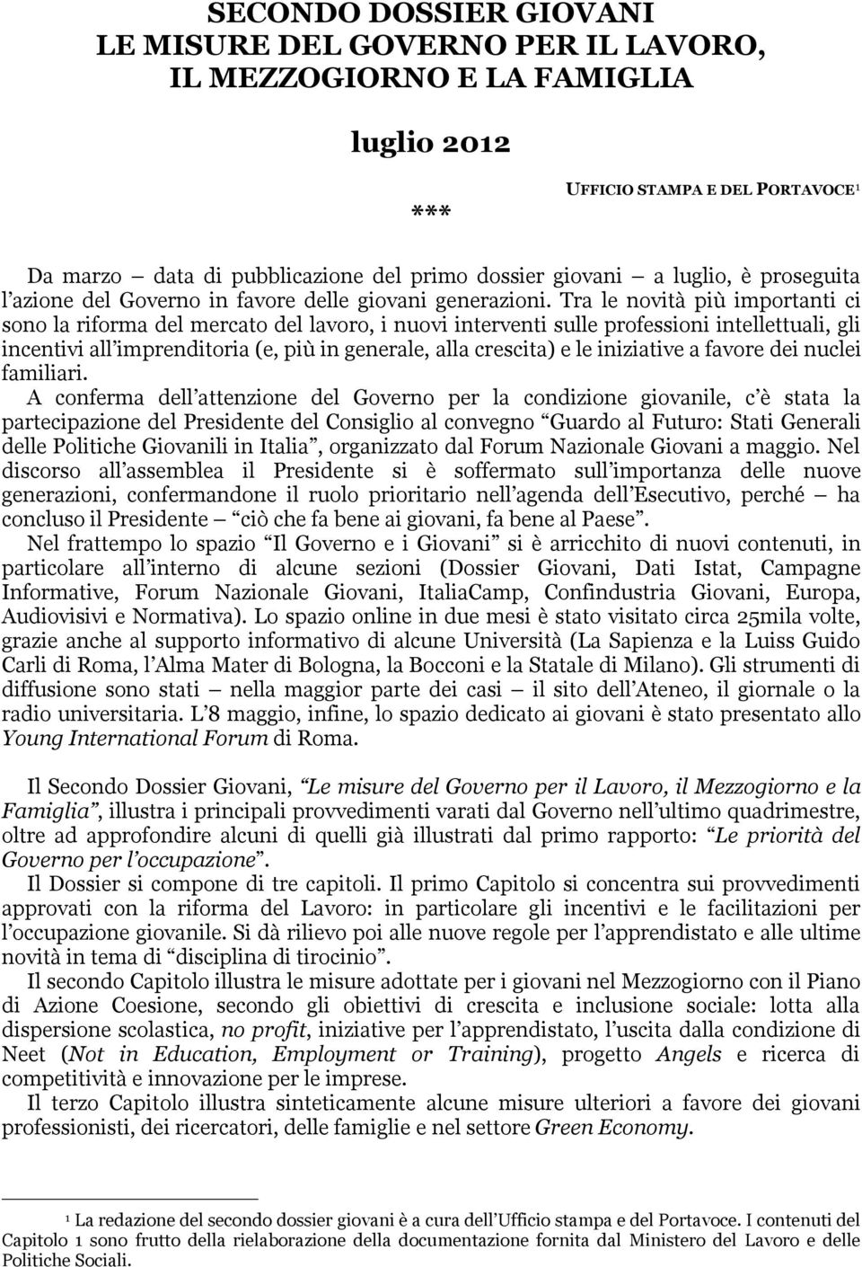 Tra le novità più importanti ci sono la riforma del mercato del lavoro, i nuovi interventi sulle professioni intellettuali, gli incentivi all imprenditoria (e, più in generale, alla crescita) e le