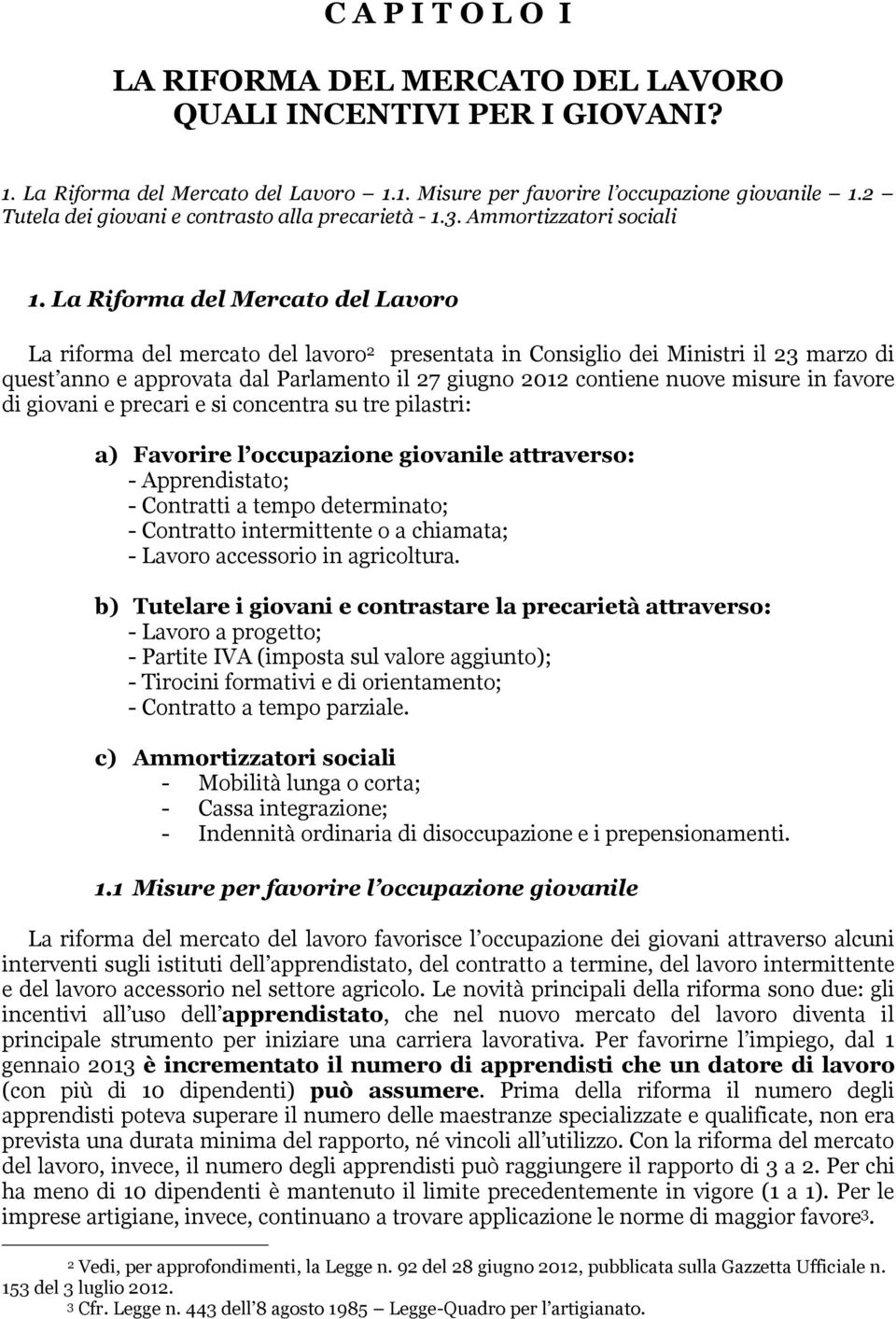 La Riforma del Mercato del Lavoro La riforma del mercato del lavoro 2 presentata in Consiglio dei Ministri il 23 marzo di quest anno e approvata dal Parlamento il 27 giugno 2012 contiene nuove misure