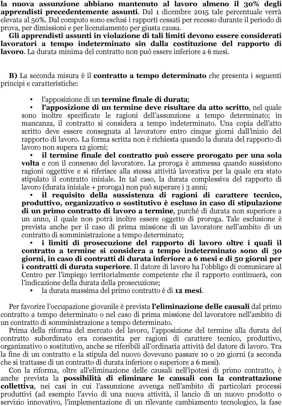 Gli apprendisti assunti in violazione di tali limiti devono essere considerati lavoratori a tempo indeterminato sin dalla costituzione del rapporto di lavoro.