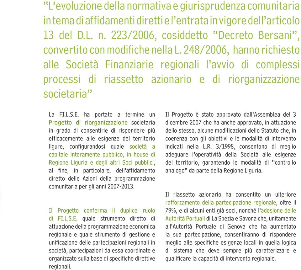 ha portato a termine un Progetto di riorganizzazione societaria in grado di consentirle di rispondere più efficacemente alle esigenze del territorio ligure, configurandosi quale società a capitale