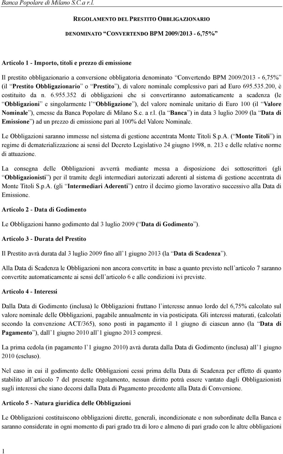 352 di obbligazioni che si convertiranno automaticamente a scadenza (le Obbligazioni e singolarmente l Obbligazione ), del valore nominale unitario di Euro 100 (il Valore Nominale ), emesse da Banca