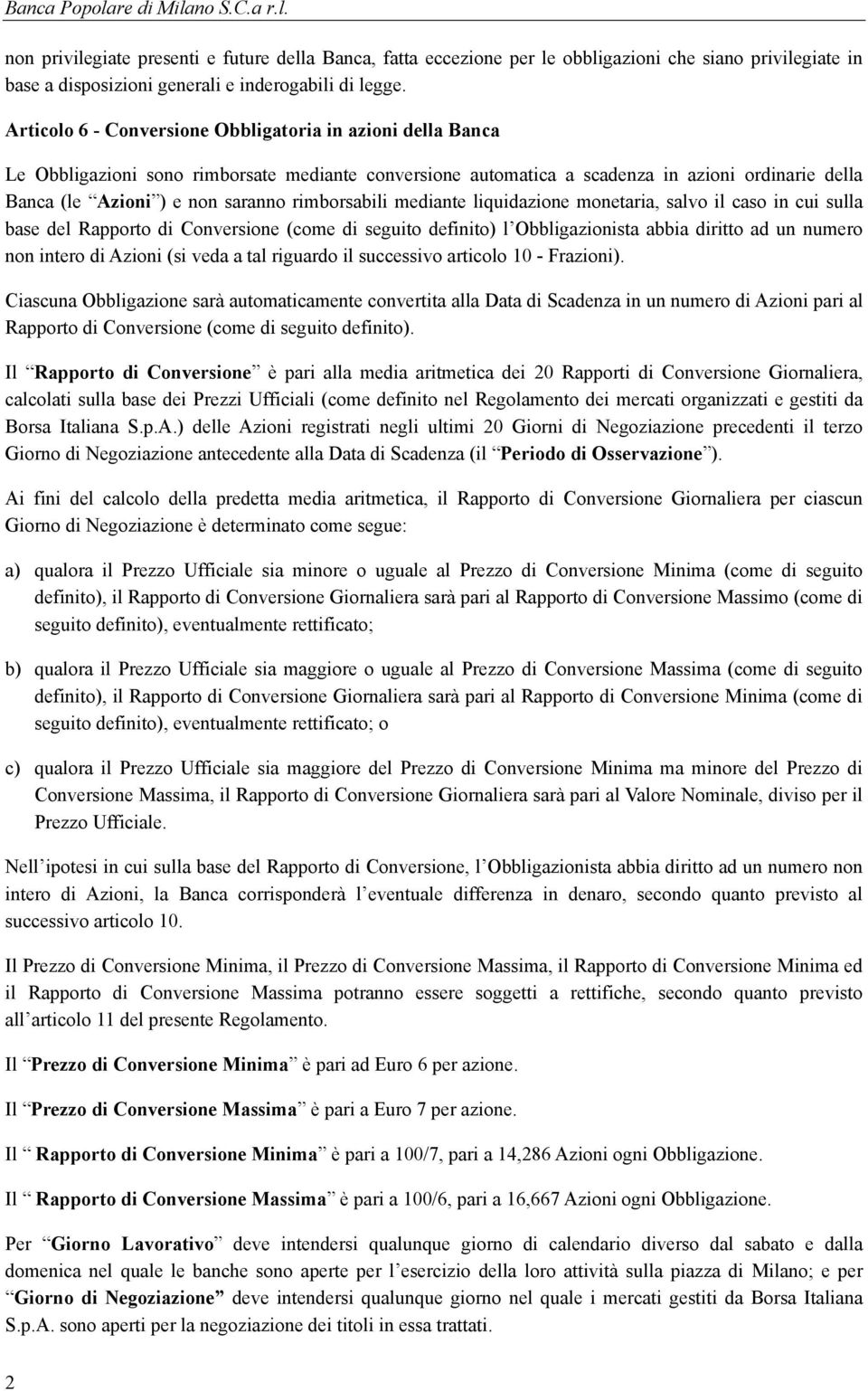 rimborsabili mediante liquidazione monetaria, salvo il caso in cui sulla base del Rapporto di Conversione (come di seguito definito) l Obbligazionista abbia diritto ad un numero non intero di Azioni