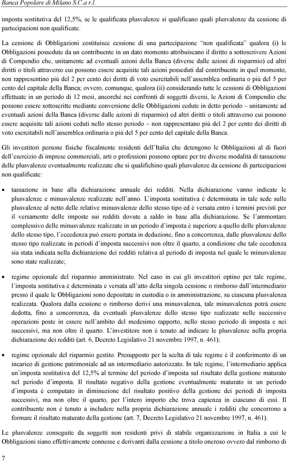 sottoscrivere Azioni di Compendio che, unitamente ad eventuali azioni della Banca (diverse dalle azioni di risparmio) ed altri diritti o titoli attraverso cui possono essere acquisite tali azioni