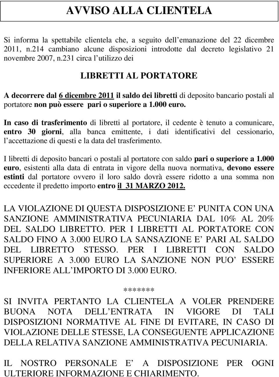 In caso di trasferimento di libretti al portatore, il cedente è tenuto a comunicare, entro 30 giorni, alla banca emittente, i dati identificativi del cessionario, l accettazione di questi e la data