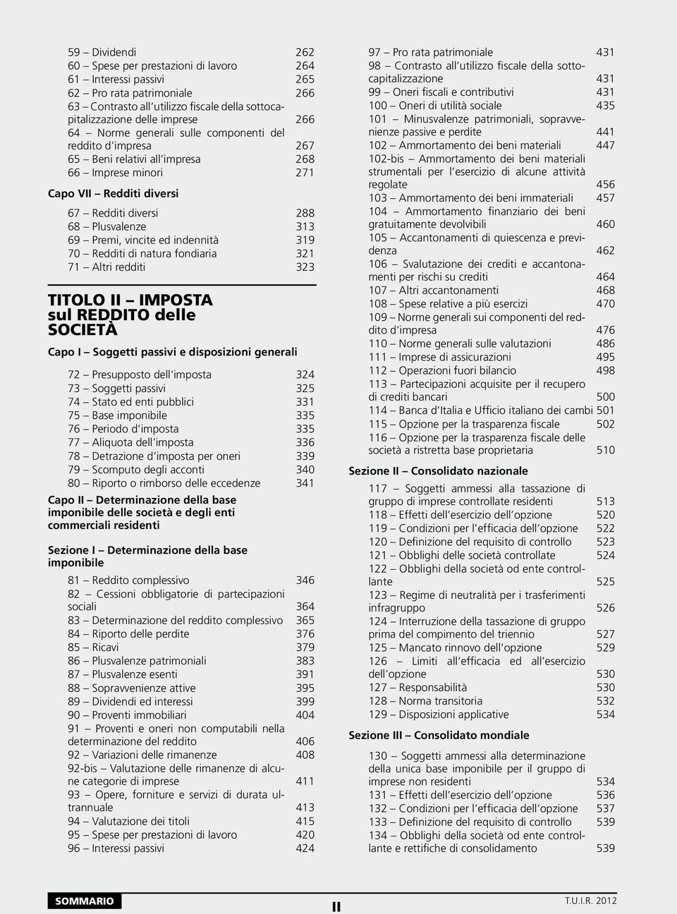 indennità 319 70 Redditi di natura fondiaria 321 71 Altri redditi 323 Titolo II Imposta sul reddito delle SOCIETÀ Capo I Soggetti passivi e disposizioni generali 72 Presupposto dell imposta 324 73