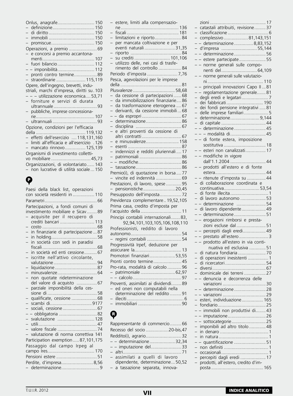 .. 53,71 forniture e servizi di durata ultrannuale... 93 pubbliche, imprese concessionarie... 107 ultrannuali... 93 Opzione, condizioni per l efficacia della... 119,132 effetti dell esercizio.