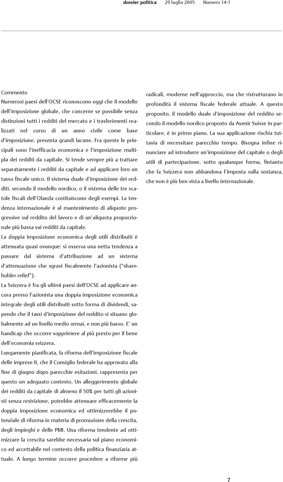 Si tende sempre più a trattare separatamente i redditi da capitale e ad applicare loro un tasso fiscale unico.