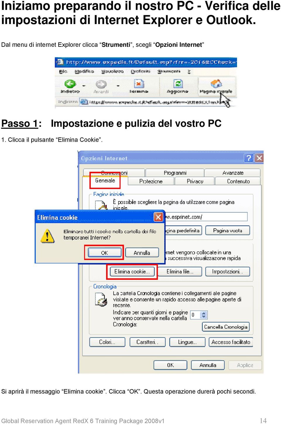 pulizia del vostro PC 1. Clicca il pulsante Elimina Cookie. Si aprirà il messaggio Elimina cookie.