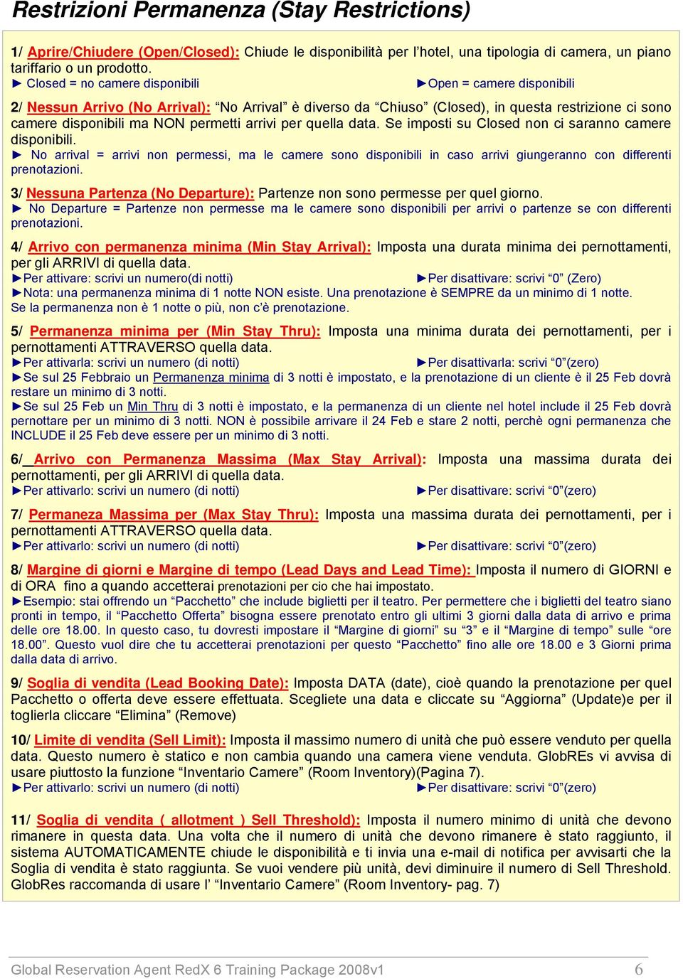 arrivi per quella data. Se imposti su Closed non ci saranno camere disponibili. No arrival = arrivi non permessi, ma le camere sono disponibili in caso arrivi giungeranno con differenti prenotazioni.