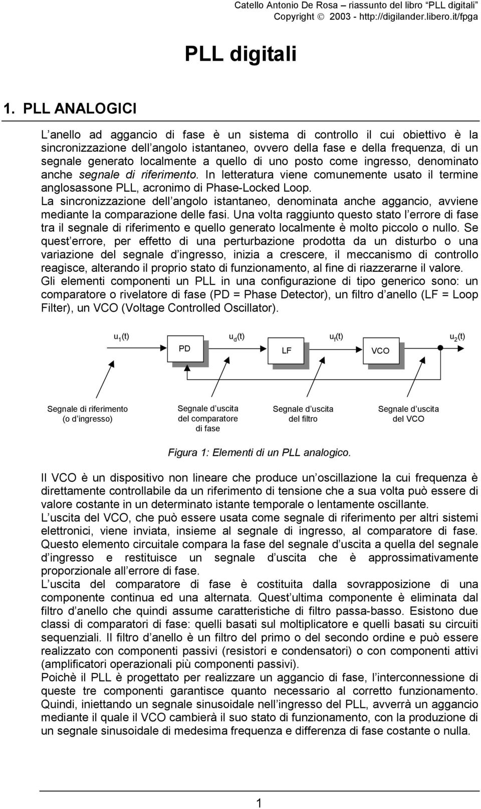 localmente a quello di uno posto come ingresso, denominato anche segnale di riferimento. In letteratura viene comunemente usato il termine anglosassone PLL, acronimo di Phase-Locked Loop.