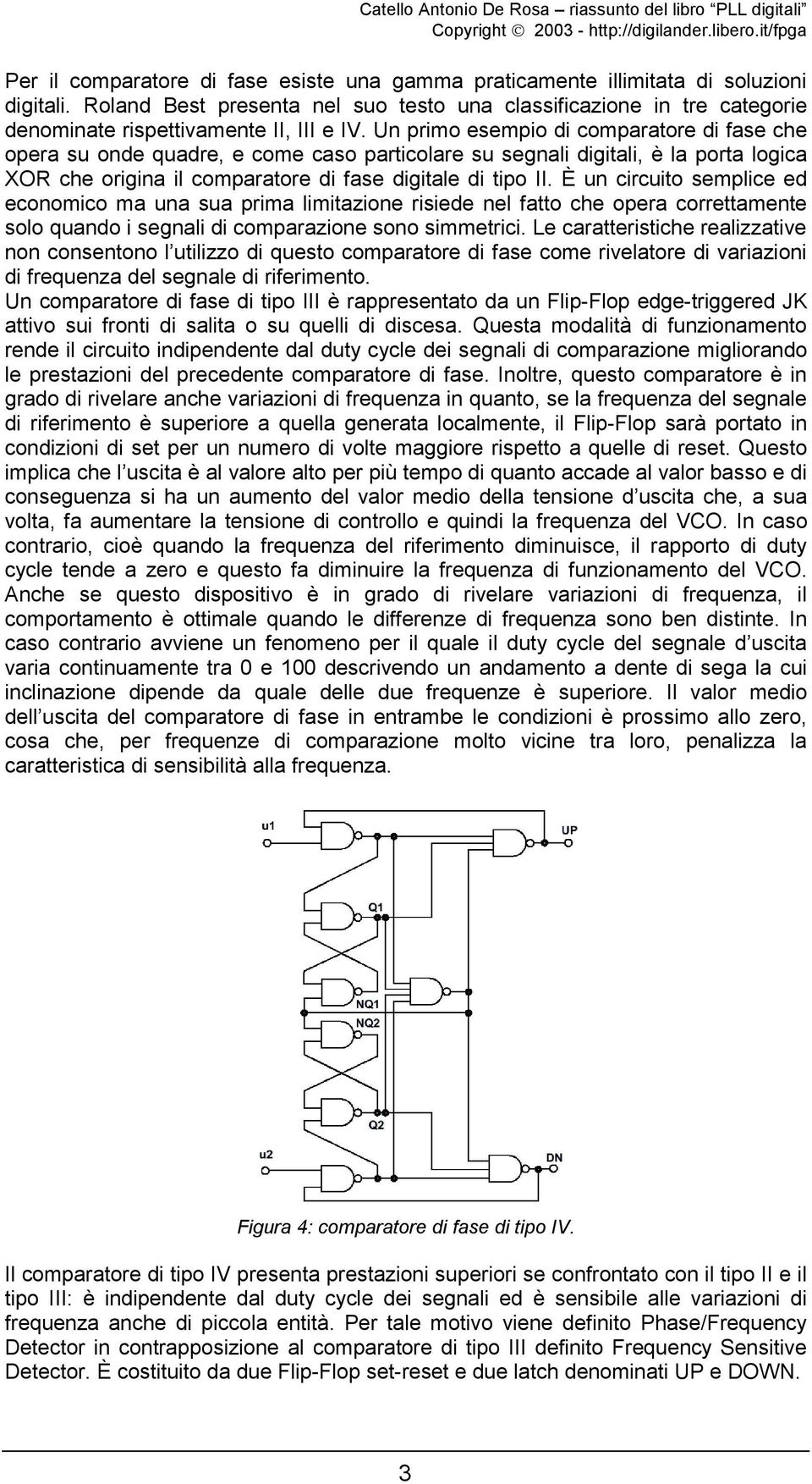 Un primo esempio di comparatore di fase che opera su onde quadre, e come caso particolare su segnali digitali, è la porta logica XOR che origina il comparatore di fase digitale di tipo II.