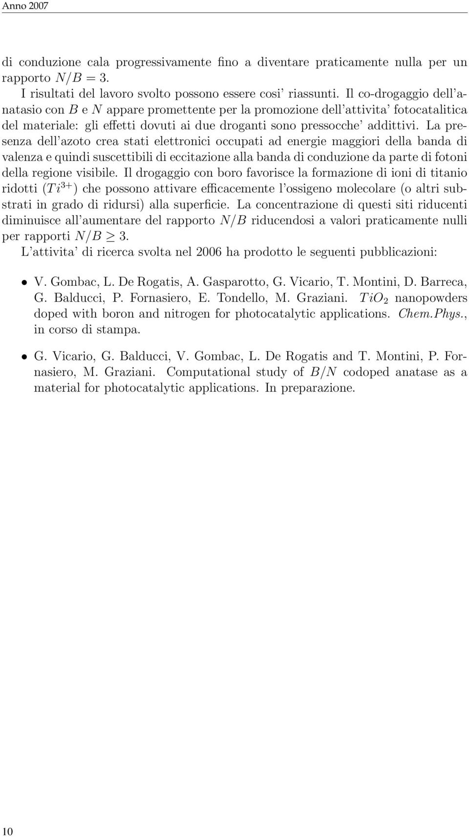 La presenza dell azoto crea stati elettronici occupati ad energie maggiori della banda di valenza e quindi suscettibili di eccitazione alla banda di conduzione da parte di fotoni della regione