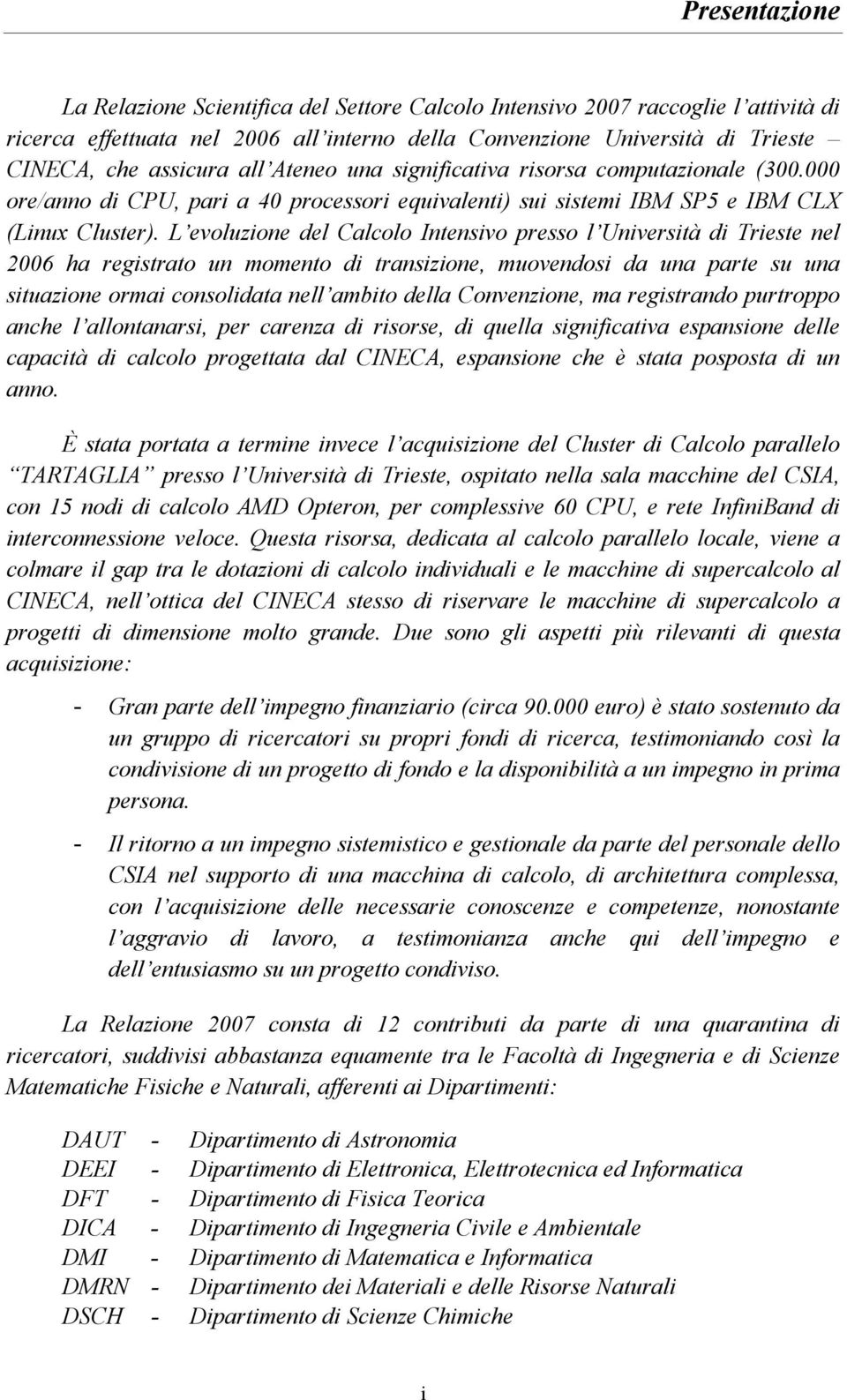 L evoluzione del Calcolo Intensivo presso l Università di Trieste nel 2006 ha registrato un momento di transizione, muovendosi da una parte su una situazione ormai consolidata nell ambito della