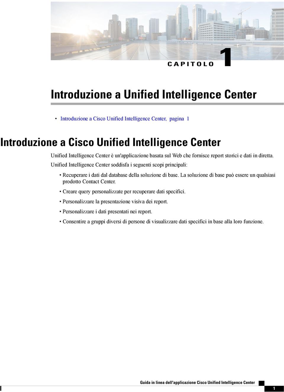 Unified Intelligence Center soddisfa i seguenti scopi principali: Recuperare i dati dal database della soluzione di base.