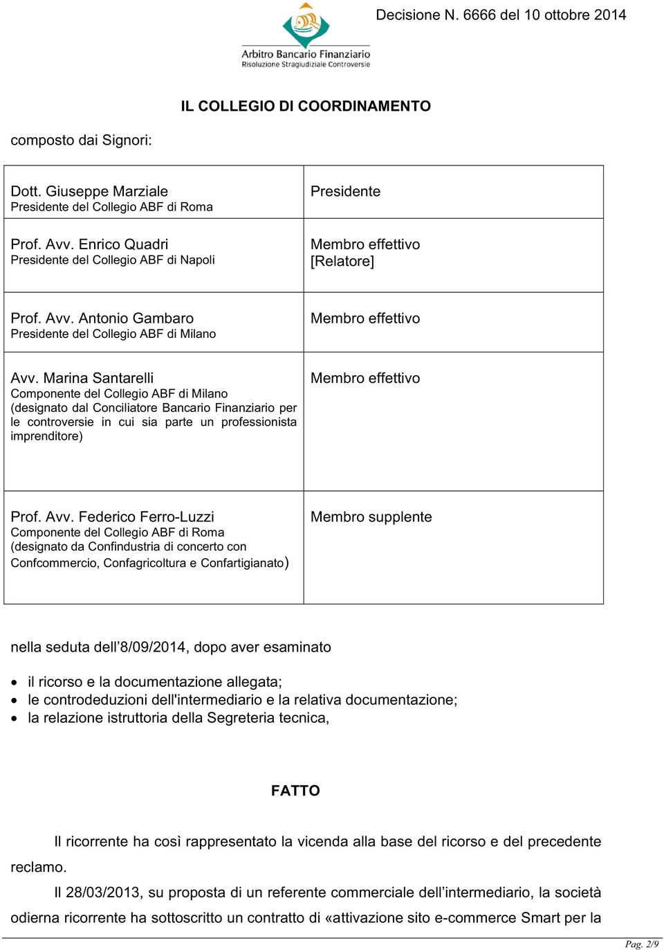 Marina Santarelli Componente del Collegio ABF di Milano (designato dal Conciliatore Bancario Finanziario per le controversie in cui sia parte un professionista imprenditore) Membro effettivo Prof.