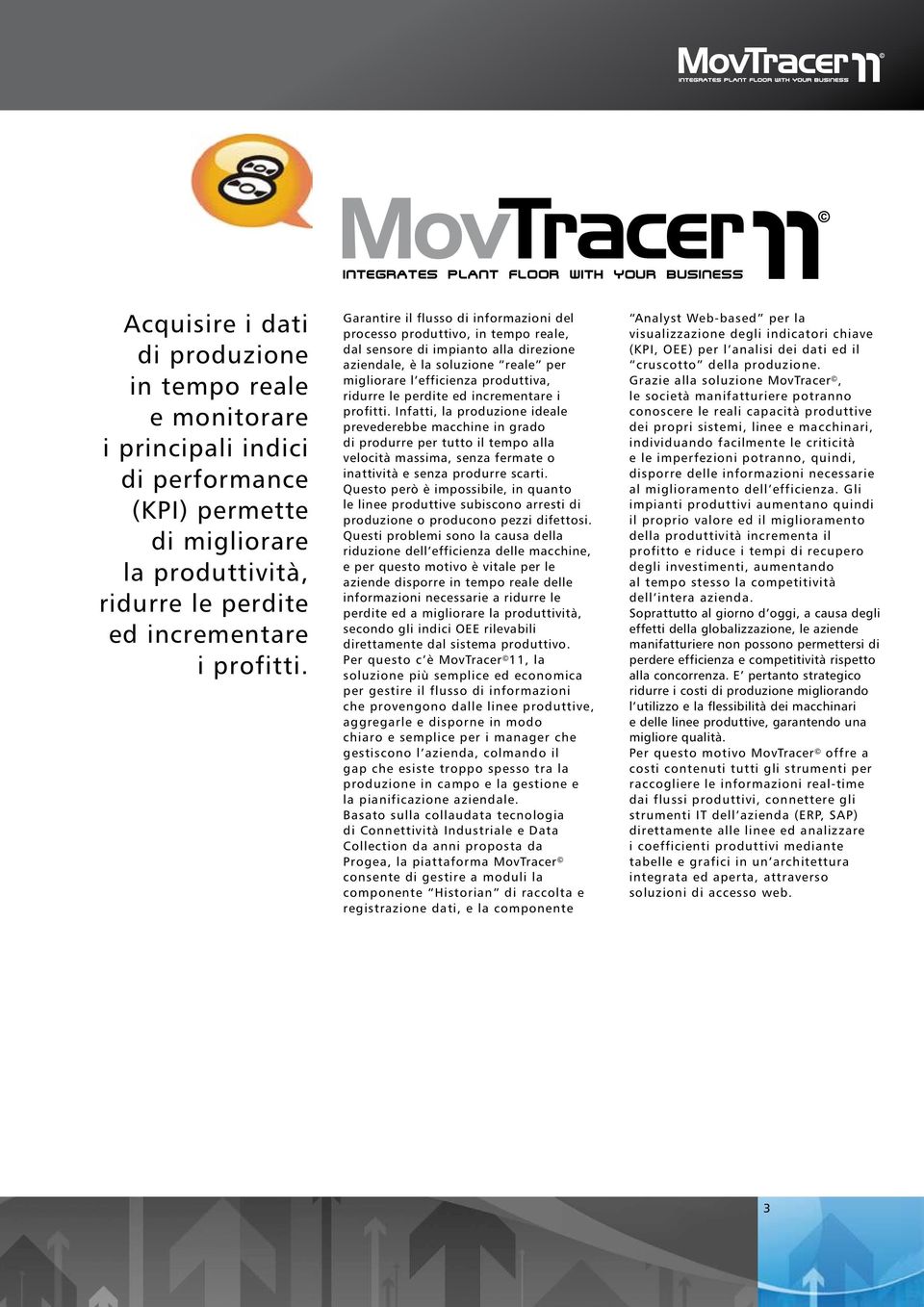 Garantire il flusso di informazioni del processo produttivo, in tempo reale, dal sensore di impianto alla direzione aziendale, è la soluzione reale per migliorare l efficienza produttiva, ridurre le 