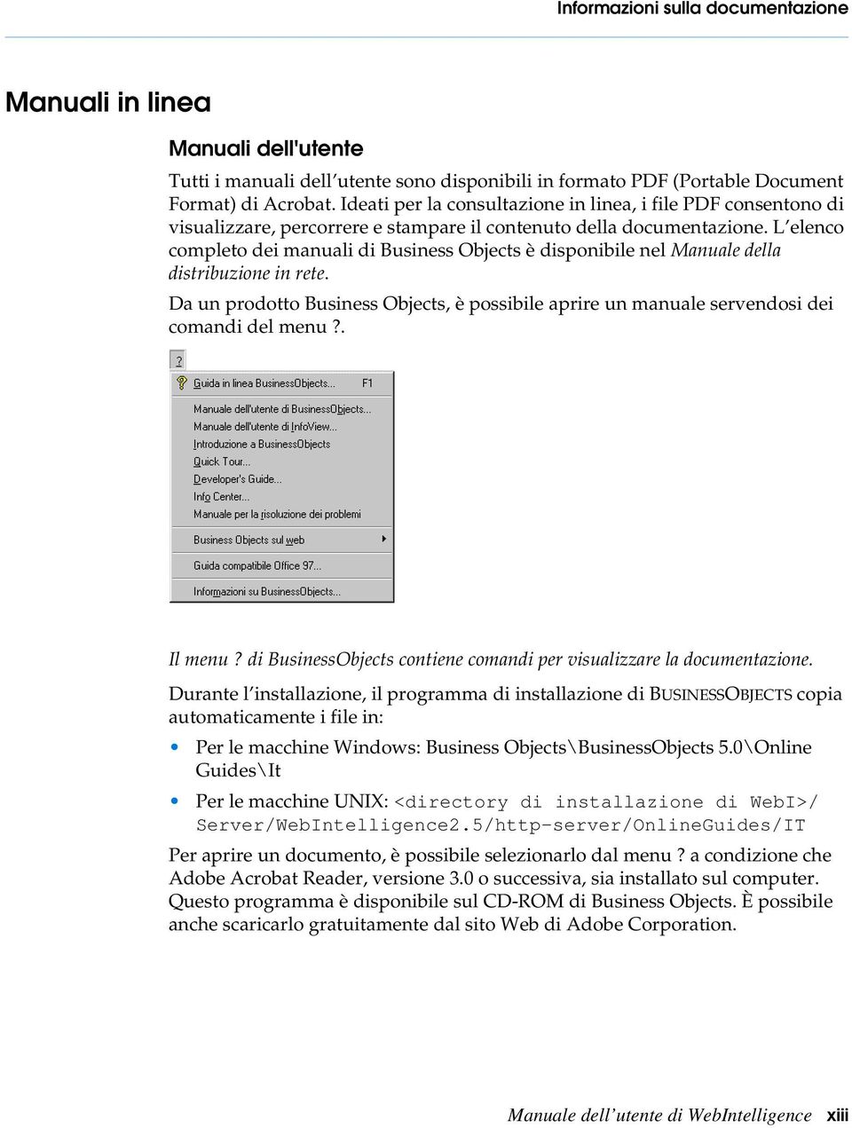 L elenco completo dei manuali di Business Objects è disponibile nel Manuale della distribuzione in rete. Da un prodotto Business Objects, è possibile aprire un manuale servendosi dei comandi del menu?