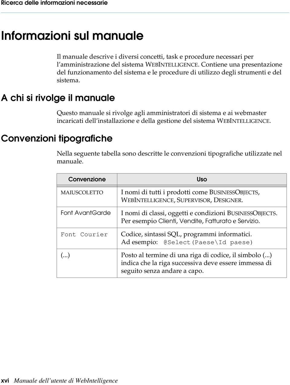 A chi si rivolge il manuale Questo manuale si rivolge agli amministratori di sistema e ai webmaster incaricati dell installazione e della gestione del sistema WEBINTELLIGENCE.