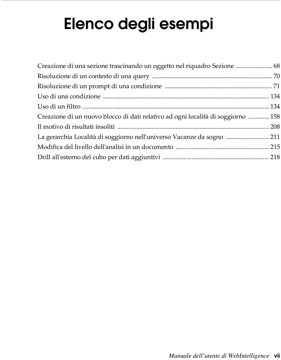 .. 134 Creazione di un nuovo blocco di dati relativo ad ogni località di soggiorno... 158 Il motivo di risultati insoliti.