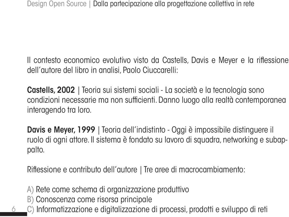 Davis e Meyer, 1999 Teoria dell indistinto - Oggi è impossibile distinguere il ruolo di ogni attore. Il sistema è fondato su lavoro di squadra, networking e subappalto.