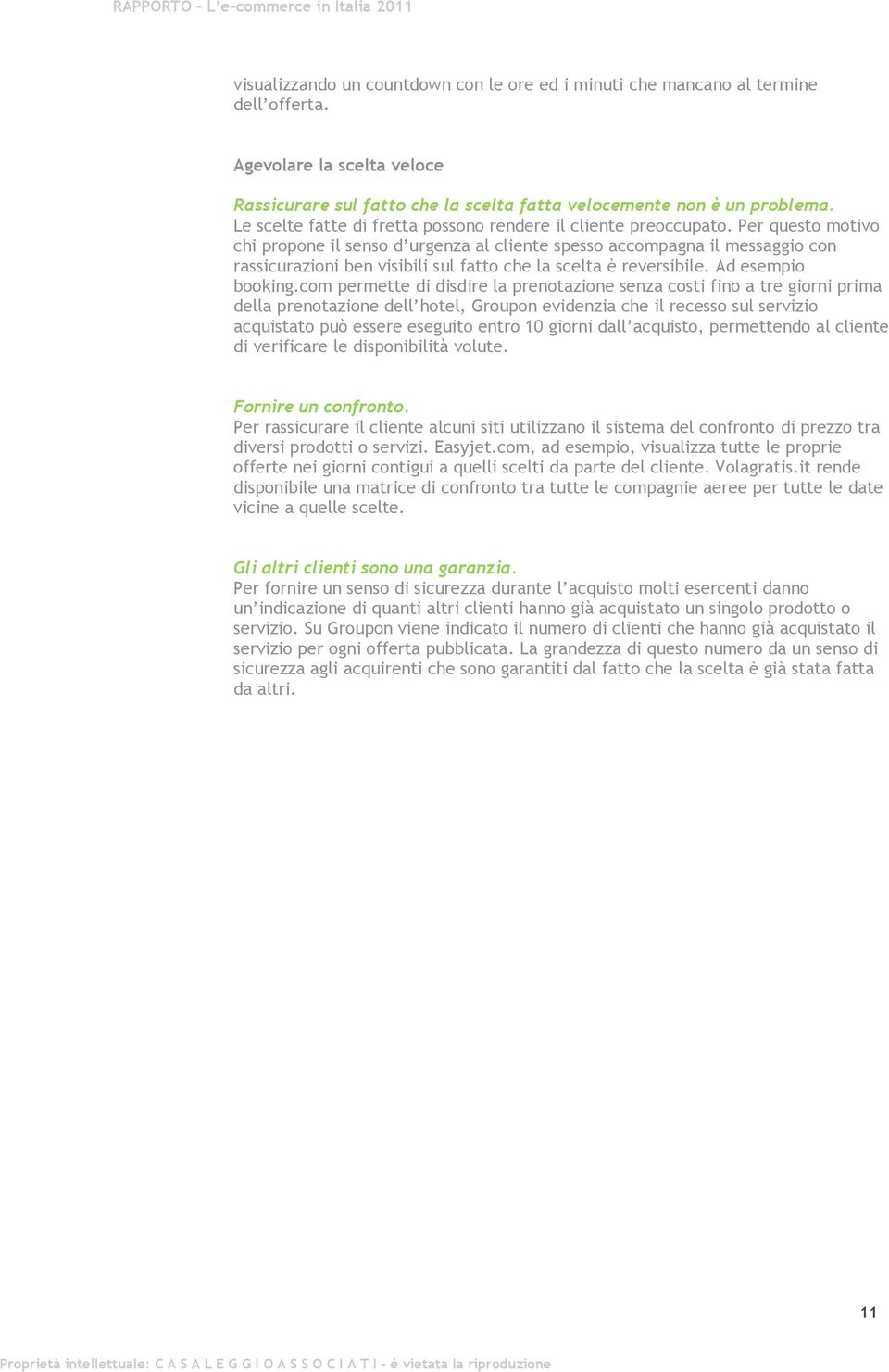 Per questo motivo chi propone il senso d urgenza al cliente spesso accompagna il messaggio con rassicurazioni ben visibili sul fatto che la scelta è reversibile. Ad esempio booking.