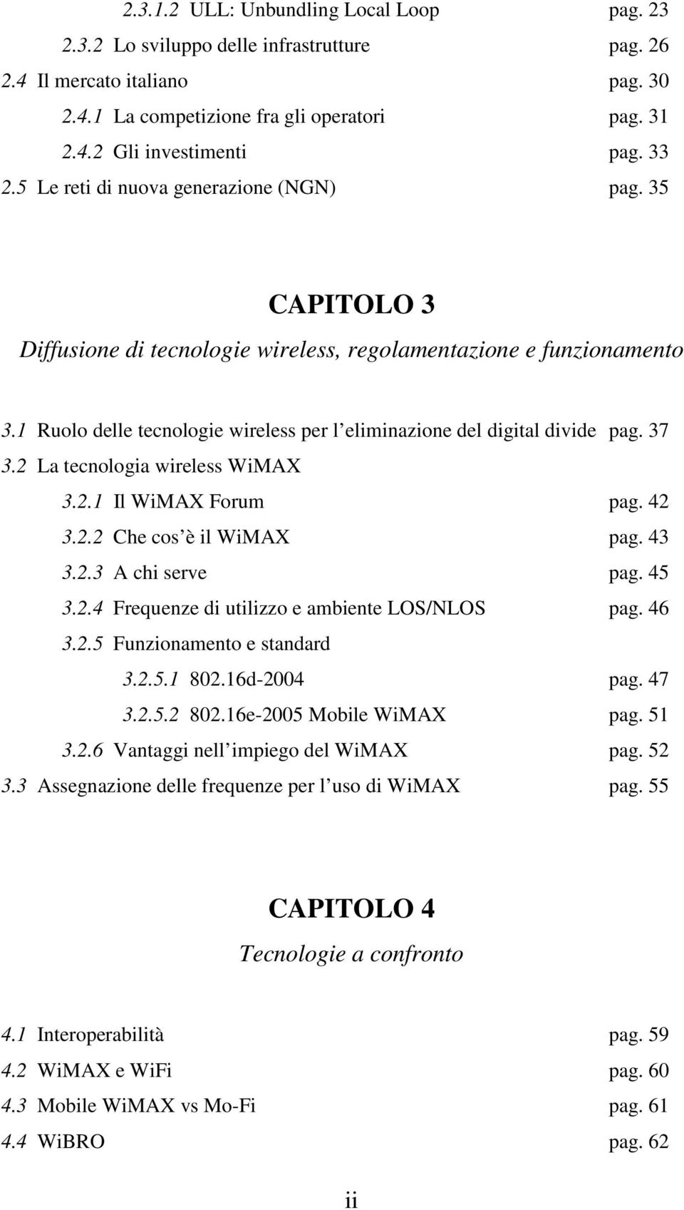 1 Ruolo delle tecnologie wireless per l eliminazione del digital divide pag. 37 3.2 La tecnologia wireless WiMAX 3.2.1 Il WiMAX Forum pag. 42 3.2.2 Che cos è il WiMAX pag. 43 3.2.3 A chi serve pag.